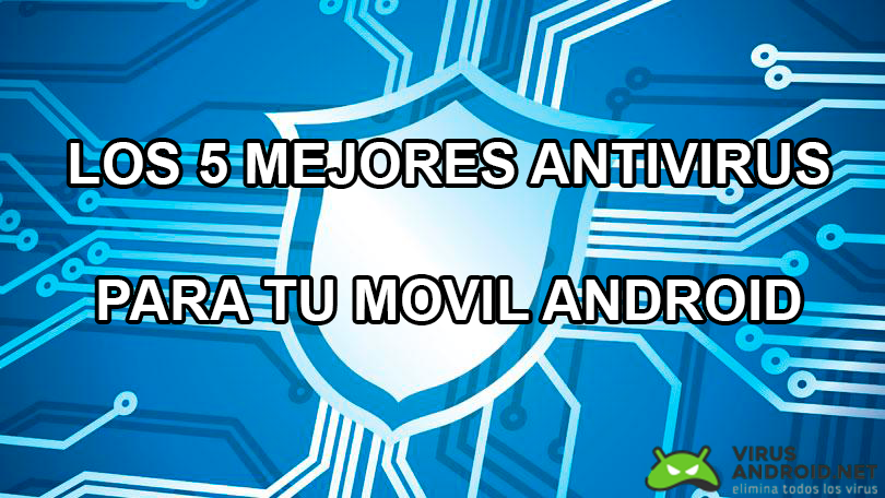 Los 5 Mejores Antivirus Para Android