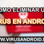 Cómo eliminar un virus de Android con y sin antivirus