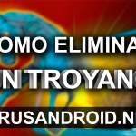 [GUÍA] Cómo eliminar troyanos en Android