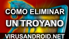 [GUÍA] Cómo eliminar troyanos en Android